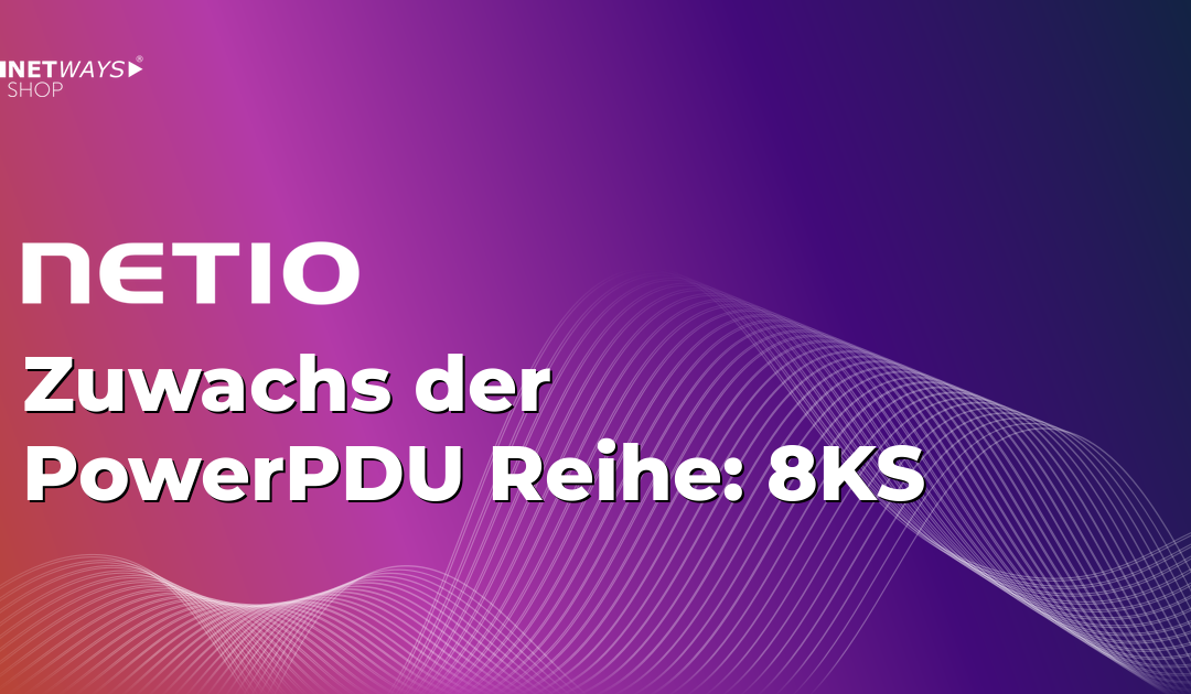 Zuwachs unserer NETIO PowerPDU Reihe 8KS