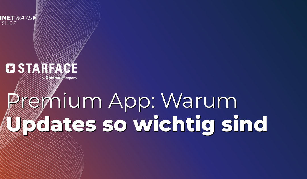 STARFACE Premium App: Warum Updates so wichtig sind